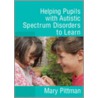 Helping Pupils with Autistic Spectrum Disorders to Learn by Mary Pittman