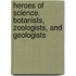 Heroes Of Science. Botanists, Zoologists, And Geologists