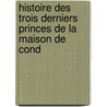 Histoire Des Trois Derniers Princes de La Maison de Cond door Jacques Cr�Tineau-Joly