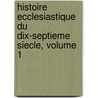 Histoire Ecclesiastique Du Dix-Septieme Siecle, Volume 1 door Louis Ellies Du Pin
