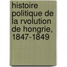 Histoire Politique de La Rvolution de Hongrie, 1847-1849 door Daniel Irï¿½Nyi