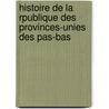 Histoire de La Rpublique Des Provinces-Unies Des Pas-Bas door Pierre Loyse Leur