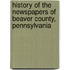 History Of The Newspapers Of Beaver County, Pennsylvania