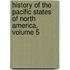 History Of The Pacific States Of North America, Volume 5