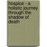 Hospice - A Holistic Journey Through The Shadow Of Death door James W. Strickland Lcsw Phd