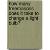 How Many Freemasons Does It Take to Change a Light Bulb? door Martin Faulks