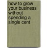 How to Grow Your Business Without Spending a Single Cent door Justin Herald