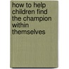 How to Help Children Find the Champion Within Themselves door David Hemery