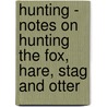 Hunting - Notes On Hunting The Fox, Hare, Stag And Otter door J. Otho Paget