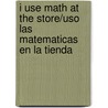 I Use Math At The Store/Uso las Matematicas en la Tienda door Joanne Mattern