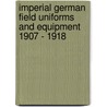 Imperial German Field Uniforms And Equipment 1907 - 1918 door Johan Somers