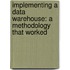 Implementing A Data Warehouse: A Methodology That Worked