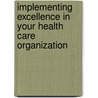 Implementing Excellence In Your Health Care Organization door Rob McSherry