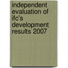 Independent Evaluation Of Ifc's Development Results 2007 door Hiroyuki Hatashima