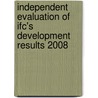 Independent Evaluation Of Ifc's Development Results 2008 door International Finance Corporation