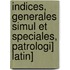 Indices, Generales Simul Et Speciales, Patrologi] Latin]