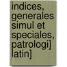 Indices, Generales Simul Et Speciales, Patrologi] Latin] by Jacques-Paul Migne