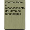 Informe Sobre El Reconocimiento del Istmo de Tehuantepec door Manuel Fern ndez