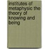 Institutes Of Metaphysic The Theory Of Knowing And Being