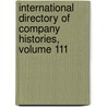 International Directory Of Company Histories, Volume 111 by Unknown