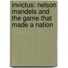 Invictus: Nelson Mandela and the Game that made a Nation door John Carlin