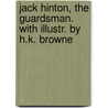 Jack Hinton, The Guardsman. With Illustr. By H.K. Browne door Charles James Lever