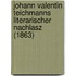 Johann Valentin Teichmanns Literarischer Nachlasz (1863)