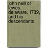 John Neill Of Lewes, Delaware, 1739, And His Descendants door Edward Duffield Neill