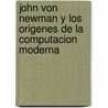 John Von Newman y Los Origenes de La Computacion Moderna door William Aspray