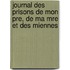 Journal Des Prisons de Mon Pre, de Ma Mre Et Des Miennes