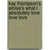 Kay Thompson's Eloise's What I Absolutely Love Love Love by Kay Thompson