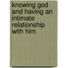Knowing God And Having An Intimate Relationship With Him door Anthony LuPardo