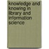 Knowledge And Knowing In Library And Information Science