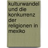 Kulturwandel und die Konkurrenz der Religionen in Mexiko by Henry Kammler