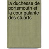 La Duchesse De Portsmouth Et La Cour Galante Des Stuarts door M. Capefigue