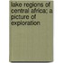 Lake Regions Of Central Africa; A Picture Of Exploration