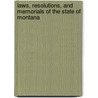 Laws, Resolutions, And Memorials Of The State Of Montana by Montana