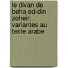 Le Divan De Beha Ed-Din Zoheir: Variantes Au Texte Arabe by Unknown