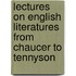 Lectures On English Literatures From Chaucer To Tennyson