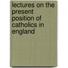Lectures On The Present Position Of Catholics In England door Newman John Henry