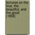 Lectures On The True, The Beautiful, And The Good (1858)