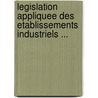 Legislation Appliquee Des Etablissements Industriels ... door Auguste Bourguignat