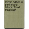 Leipsic Edition Of The Life And Letters Of Lord Macaulay door Sir George Otto Trevelyan