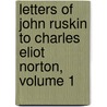 Letters Of John Ruskin To Charles Eliot Norton, Volume 1 door Lld John Ruskin