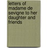 Letters of Madame de Sevigne to Her Daughter and Friends door Marie Rabutin-De S. Vign