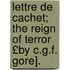 Lettre de Cachet; The Reign of Terror £By C.G.F. Gore].
