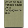 Lettres de Saint Francois-Xavier de La Compagnie de Jsus by Lon Pags