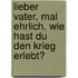 Lieber Vater, mal ehrlich, wie hast Du den Krieg erlebt?