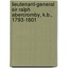 Lieutenant-General Sir Ralph Abercromby, K.B., 1793-1801 door Baron James Abercromby Dunfermline