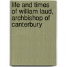 Life And Times Of William Laud, Archbishop Of Canterbury by Charles Hare Simpkinson De Wesselow